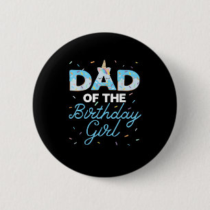 Dad of the Birthday Girl- Unicorn Donut Grow Up Fa Button