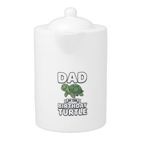 Dad of the Birthday Turtle Funny Turtle Dad Design Teapot