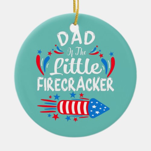 Dad Of The Little Firecracker 4th of July Ceramic Ornament