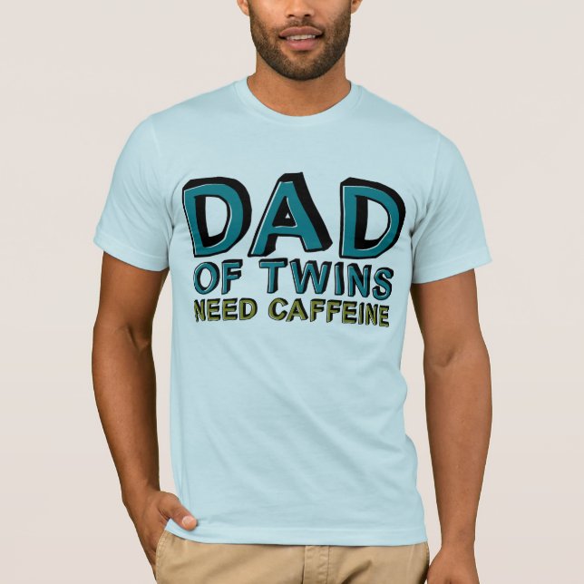 Dad of Twins NEED Caffeine T-Shirt (Front)