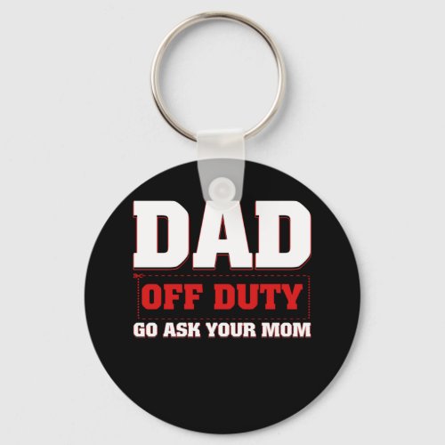 Dad Off Duty Go Ask Your Mom For Fathers Day Keychain