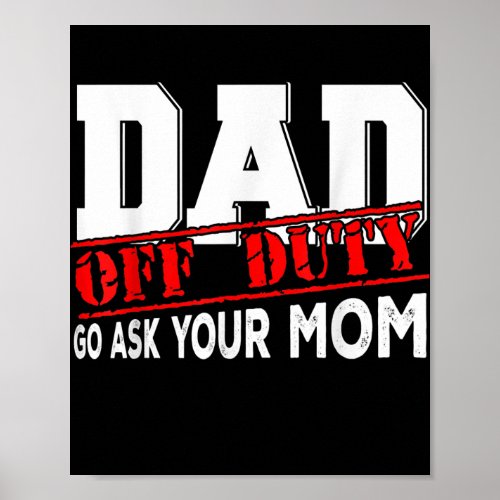 Dad Off Duty Go Ask Your Mom Funny Fathers Day Poster
