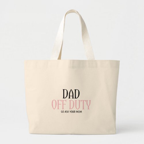 Dad Off Duty Go Ask Your Mom Funny Large Tote Bag