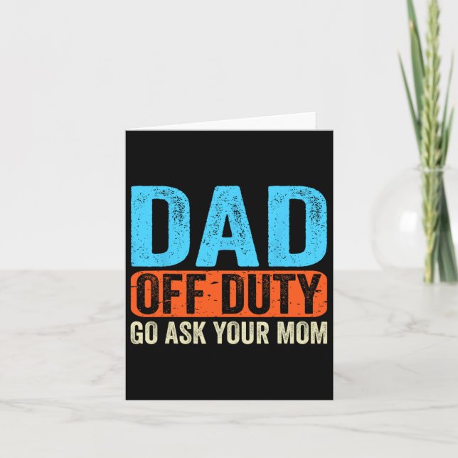 Dad Off Duty Go Ask Your Mom Men Parents Fathers D Card (Front)