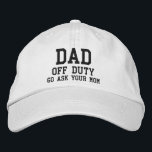 Dad Off Duty Simple Modern Typography Custom Embroidered Baseball Cap<br><div class="desc">Dad Off Duty Simple Modern Typography Custom Embroidered Baseball Cap features the simple modern embroidered text "Dad,  off duty,  Go ask your mom". Perfect as a gift for Dad for Father's Day,  Christmas,  birthday and more. Created by Evco Studio www.zazzle.com/store/evcostudio</div>
