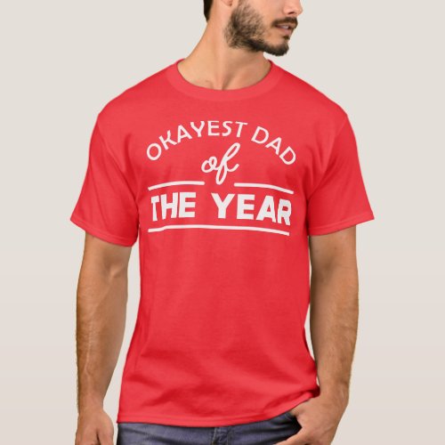 Dad Okayest dad of the year 1 T_Shirt