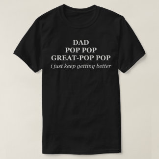Dad Pop Pop Great-Pop Pop I Keep Getting Better T-Shirt