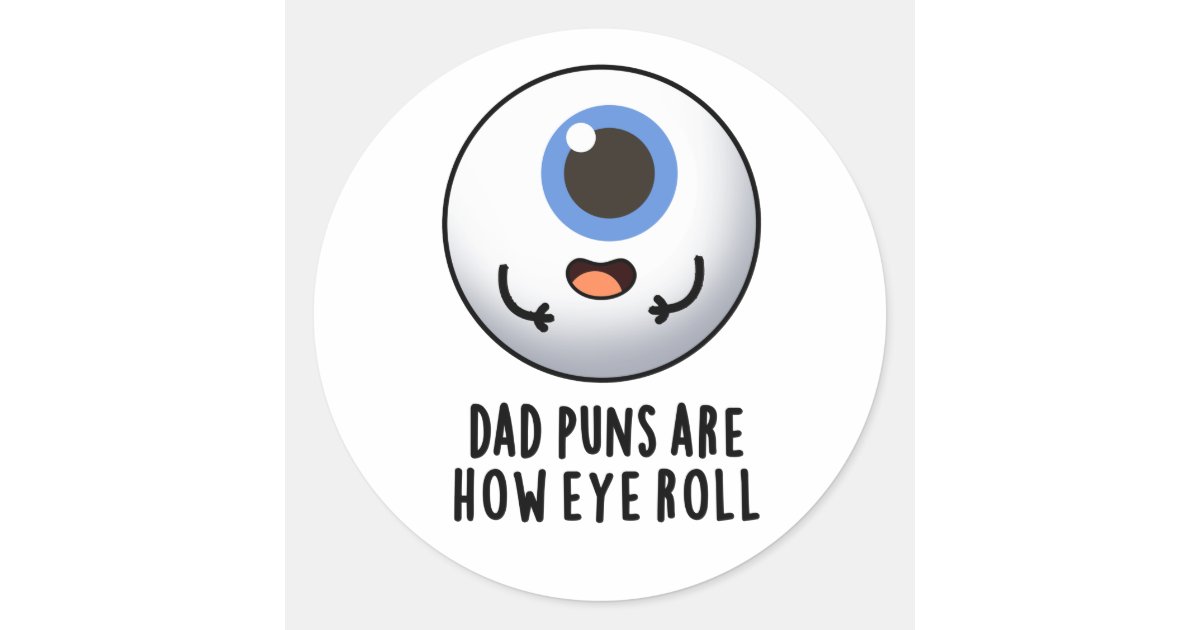 Dad Puns Are How Eye Roll Funny Eye Pun Classic Round Sticker | Zazzle