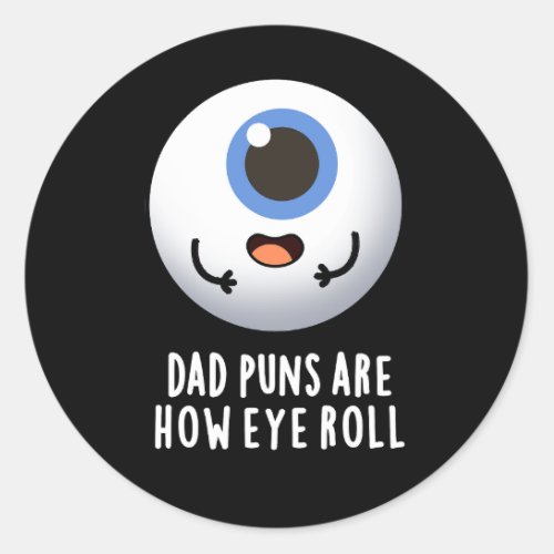 Dad Puns Are How Eye Roll Funny Eye Pun Dark BG Classic Round Sticker