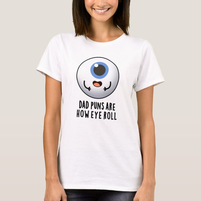 Dad Puns Are How Eye Roll Funny Eye Pun  T-Shirt (Front)