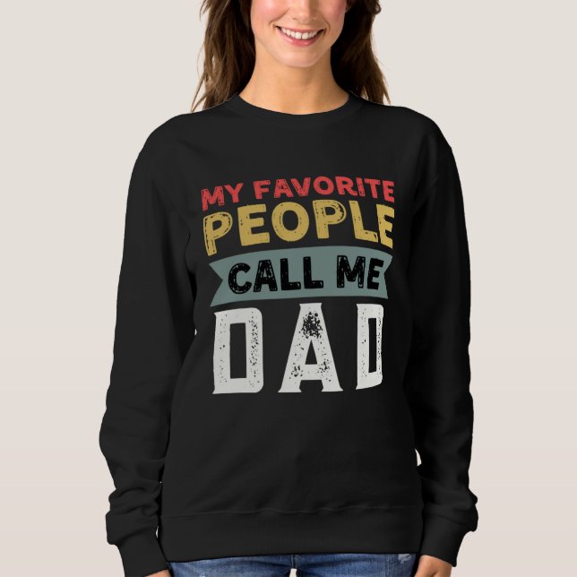 Dad Quote My Favorite People Call Me Dad Father s  Sweatshirt (Front)