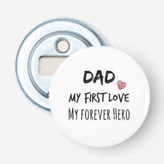 Dad Quote: My First Love, My Forever Hero Bottle Opener