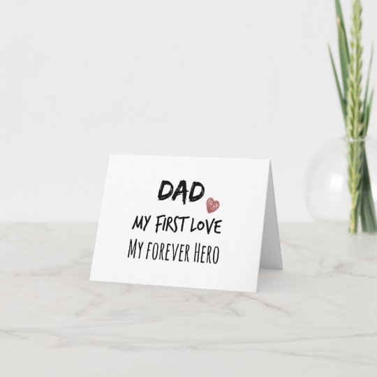 Dad My First Love My Forever Hero Dad Quote: My First Love, My Forever Hero Card | Zazzle.com