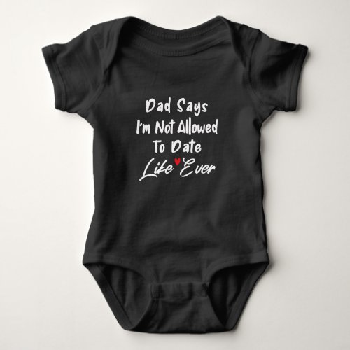 Dad Says Im Not Allowed To Date Baby Girl Gift Baby Bodysuit
