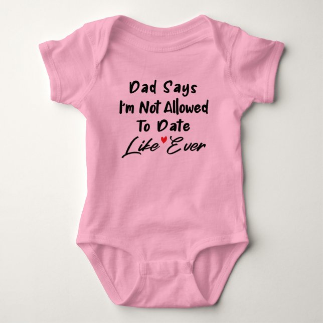 Dad Says I'm Not Allowed To Date Like Ever  Baby Bodysuit (Front)