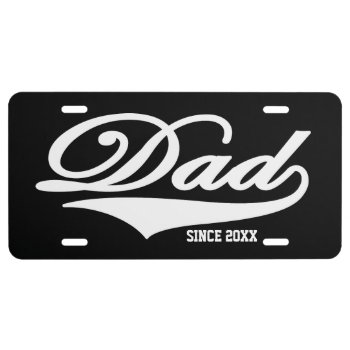Dad Since 20xx (customizable) Black #1 License Plate by TheArtOfPamela at Zazzle