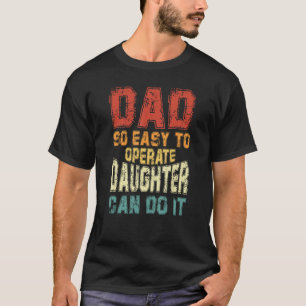 Dad So Easy To Operate A Daughter Can Do It Father T-Shirt