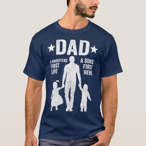 Dad Sons First Hero Daughter First Love  Fathers D T_Shirt