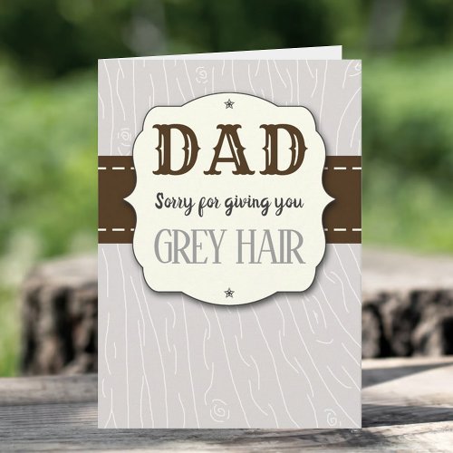 Dad Sorry For Giving You Grey Hair Fathers Day Card