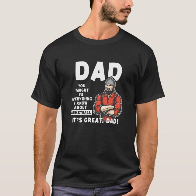 Dad Taught Me Everything I Know About Basketball T-Shirt (Front)