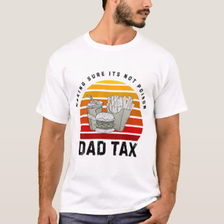 Dad Tax – Funny Father’s Day Shirt | Making Sure I