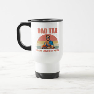 Dad Tax Funny Quote Father Humor, Parenting Joke Travel Mug