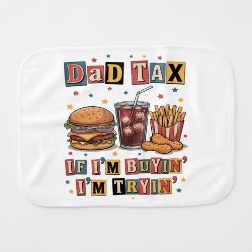 Dad Tax If I’m Buyin’ I’m Tryin’ Baby Burp Cloth