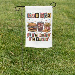 Dad Tax If I’m Buyin’ I’m Tryin’ Garden Flag