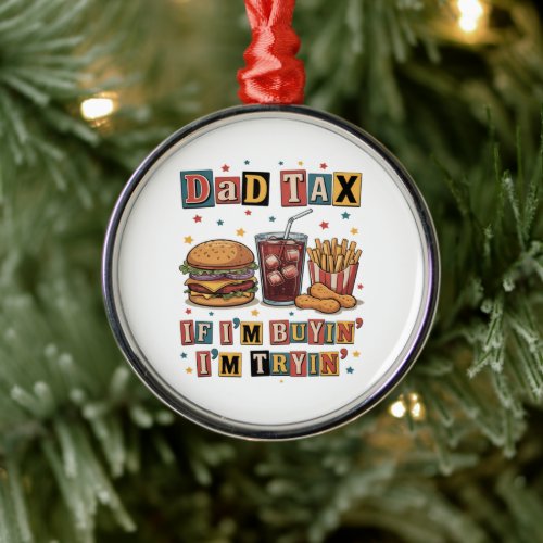Dad Tax If I’m Buyin’ I’m Tryin’ Metal Ornament
