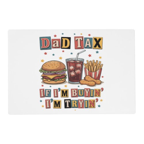 Dad Tax If I’m Buyin’ I’m Tryin’ Placemat
