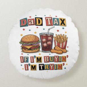 Dad Tax If I’m Buyin’ I’m Tryin’ Round Pillow
