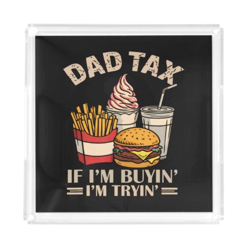 Dad Tax If I'M Buyin' I'M Tryin' Acrylic Tray