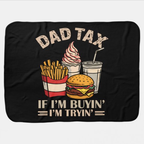 Dad Tax If I'M Buyin' I'M Tryin' Baby Blanket