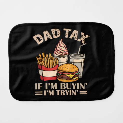 Dad Tax If I'M Buyin' I'M Tryin' Baby Burp Cloth