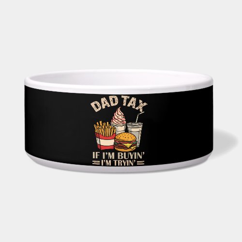 Dad Tax If I'M Buyin' I'M Tryin' Bowl