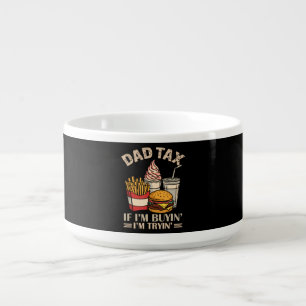 Dad Tax If I'M Buyin' I'M Tryin' Bowl