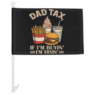 Dad Tax If I'M Buyin' I'M Tryin' Car Flag