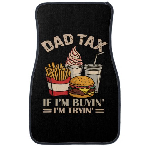 Dad Tax If I'M Buyin' I'M Tryin' Car Floor Mat