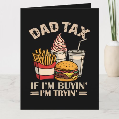 Dad Tax If I'M Buyin' I'M Tryin' Card