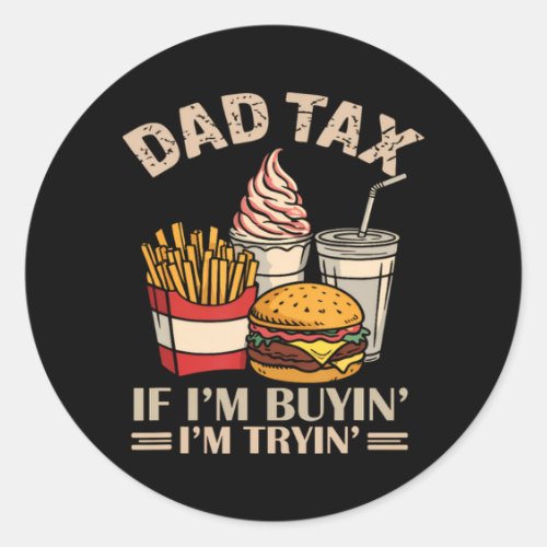 Dad Tax If I'M Buyin' I'M Tryin' Classic Round Sticker