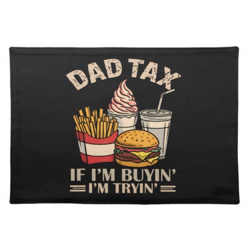 Dad Tax If I'M Buyin' I'M Tryin' Cloth Placemat