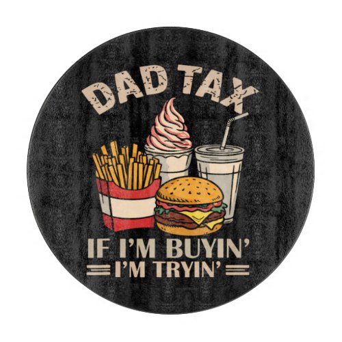 Dad Tax If I'M Buyin' I'M Tryin' Cutting Board