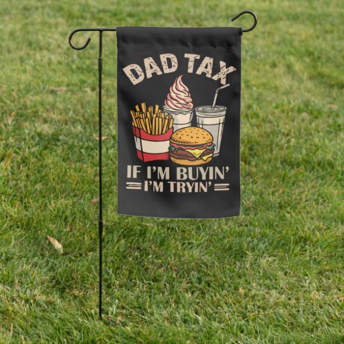 Dad Tax If I'M Buyin' I'M Tryin' Garden Flag