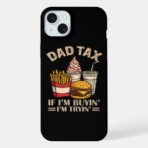 Dad Tax If I'M Buyin' I'M Tryin' iPhone 15 Plus Case