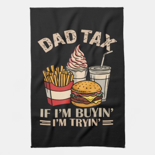 Dad Tax If I'M Buyin' I'M Tryin' Kitchen Towel