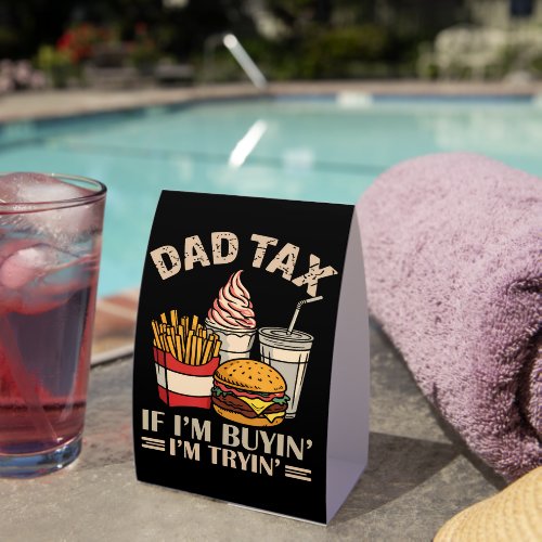 Dad Tax If I'M Buyin' I'M Tryin' Paper Table Tent