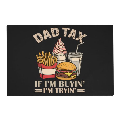 Dad Tax If I'M Buyin' I'M Tryin' Placemat