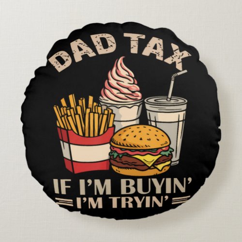 Dad Tax If I'M Buyin' I'M Tryin' Round Pillow