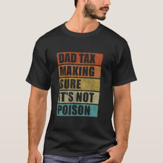 Dad Tax Making Sure It s Not Poison Father s Day D T-Shirt