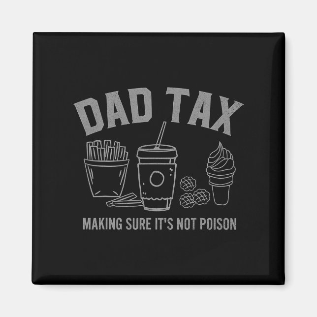 Dad Tax Making Sure It&# s Not Poison Fathers Day Magnet (Front)